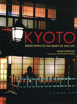 Kyoto: Seven Paths to the Heart of the City - Durston, Diane, and Mizuno, Katsuhiko (Photographer)