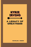 Kyrie Irving: A Legacy of Greatness