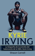 Kyrie Irving: La biograf?a de la estrella del baloncesto de la NBA, Kyrie Irving