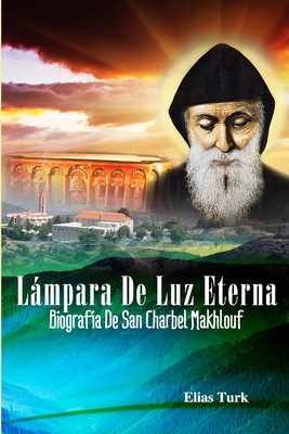 Lmpara De Luz Eterna: Biografa De San Charbel Makhlouf (1828-1898) - Silva, Rafael (Translated by), and Turk, Elias