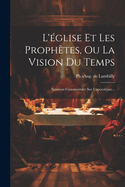 L'glise Et Les Prophtes, Ou La Vision Du Temps: Nouveau Commentaire Sur L'apocalypse...