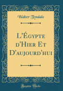 L'gypte d'Hier Et d'Aujourd'hui (Classic Reprint)