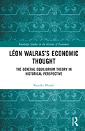 Lon Walras's Economic Thought: The General Equilibrium Theory in Historical Perspective