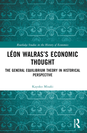 Lon Walras's Economic Thought: The General Equilibrium Theory in Historical Perspective