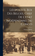 Lopold Ii, Roi Des Belges, Chef De L'etat Indpendant Du Congo