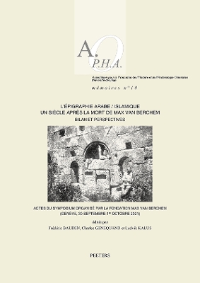 L'pigraphie arabe/islamique un sicle aprs la mort de Max van Berchem: bilan et perspectives: Actes du symposium organis par la Fondation Max van Berchem (Genve, 30 septembre - 1er octobre 2021) - Bauden, F. (Editor), and Genequand, C. (Editor), and Kalus, L. (Editor)