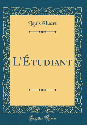 Ltudiant (Classic Reprint) - Huart, Louis