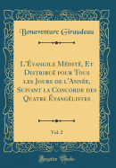 L'vangile Mdit, Et Distribu Pour Tous Les Jours de l'Anne, Suivant La Concorde Des Quatre vanglistes, Vol. 2 (Classic Reprint)