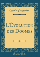 Lvolution des Dogmes (Classic Reprint)