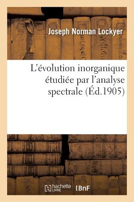 L'volution Inorganique tudie Par l'Analyse Spectrale - Lockyer, Joseph Norman