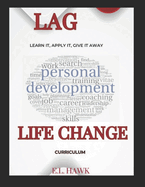 "L.A.G. Life Change Series: " (L.A.G. = Learn It, Apply It, Give It Away): "Empowerment for Success" (L.A.G. = Learn It, Apply It, Give It Away)