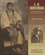 L. A. Huffman: Photographer of the American West - Peterson, Larry Len