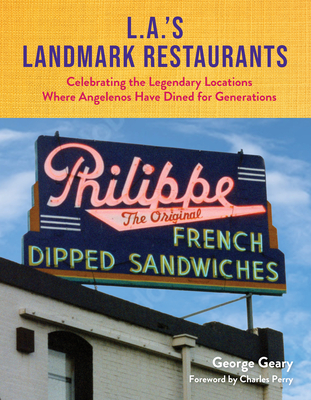 L.A.'s Landmark Restaurants: Celebrating the Legendary Locations Where Angelenos Have Dined for Generations - Geary, George, and Perry, Charles (Foreword by)