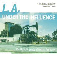 L.A. Under the Influence: The Hidden Logic of Urban Property