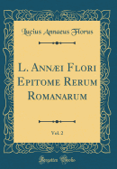 L. Annµi Flori Epitome Rerum Romanarum, Vol. 2 (Classic Reprint)