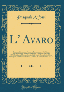 L' Avaro: Dramma Giocoso Per Musica Da Rappresentarsi Nel Teatro Dell'illustrissimo Pubblico Di Reggio Il Carnevale Dell'anno 1777; Umiliato All'altezza Serenissima Di Maria Teresa Cybo d'Este, Principessa Ereditaria Di Modena, Duchessa, Di Massa, Carrara