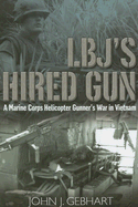L.B.J'S Hired Gun: A Marine Corps Helicopter Gunner and the War in Vietnam - Gebhart, John J.