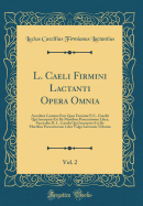 L. Caeli Firmini Lactanti Opera Omnia, Vol. 2: Accedunt Carmina Eius Quae Feruntur Et L. Caecilii Qui Inscriptus Est de Mortibus Persecutorum Liber; Fasciculus II, L. Caecilii Qui Inscriptus Est de Mortibus Persecutorum Liber Vulgo Lactantio Tributus