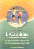 L-Carnitine: The Supernutrient for Fitness: The Safe and Stress-Free Way to Manage Weight, Increase Physical Performance and Mental Capacity, and Build a Natural Immune Shield