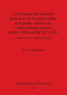 L'?conomie des mati?res premi?res de la pierre taill?e d'Anatolie centrale au Chalcolithique ancien (6000-5500 cal. BC/ECA IV): l'?tude de cas de ?atalhy?k-Ouest