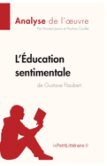 L'?ducation sentimentale de Gustave Flaubert (Analyse de l'oeuvre): Analyse compl?te et r?sum? d?taill? de l'oeuvre