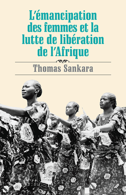 L' Emancipation DES Femmes Et La Lutte De Liberation De l'Afrique - Sankara, Thomas