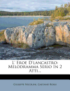 L' Eroe D'Lancastro: Melodramma Serio in 2 Atti...