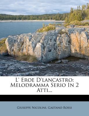 L' Eroe D'Lancastro: Melodramma Serio in 2 Atti... - Nicolini, Giuseppe, and Rossi, Gaetano