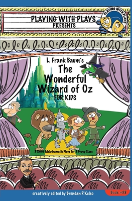 L. Frank Baum's The Wonderful Wizard of Oz for Kids: 3 Short Melodramatic Plays for 3 Group Sizes - Kelso, Brendan P