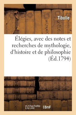 ?l?gies, Avec Des Notes Et Recherches de Mythologie, d'Histoire Et de Philosophie - Tibulle, and Second, Jean, and Mirabeau, Honor?-Gabriel Riqueti