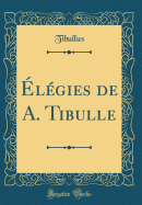 ?l?gies de A. Tibulle (Classic Reprint)