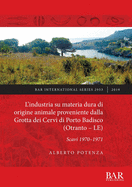 L' industria su materia dura di origine animale proveniente dalla Grotta dei Cervi di Porto Badisco (Otranto - LE): Scavi 1970-1971