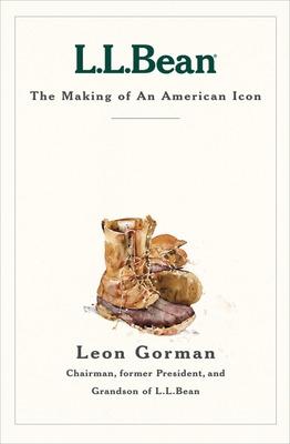 L.L. Bean: The Making of an American Icon - Gorman, Leon