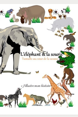 L'?l?phant et la souris- Tumulte au coeur de la savane: Entre tour de force, disputes, entraide, la savane s'anime dans un brouhaha sans nom. Je vous invite ? d?couvrir la raison de ce tumulte. Qui en sortira vainqueur ? - Deharbe, Louisa