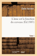 L'?me Est La Fonction Du Cerveau. Tome 1 (?d.1883)