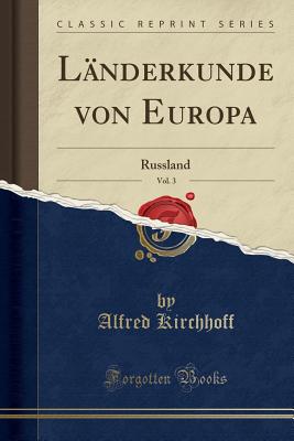 L?nderkunde Von Europa, Vol. 3: Russland (Classic Reprint) - Kirchhoff, Alfred