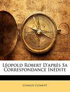 L?opold Robert d'Apr?s Sa Correspondance In?dite