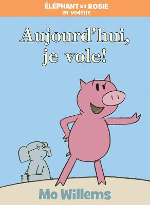 ?l?phant Et Rosie: Aujourd'hui, Je Vole! - Willems, Mo (Illustrator)