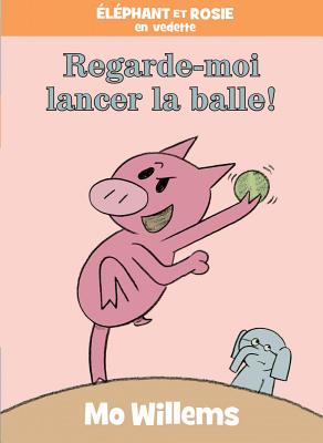 ?l?phant Et Rosie: Regarde-Moi Lancer La Balle! - Willems, Mo (Illustrator)