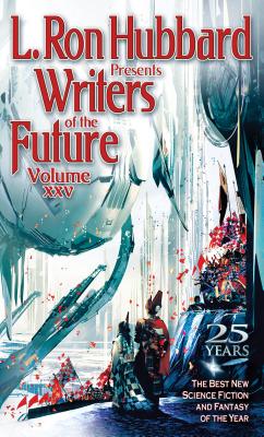 L. Ron Hubbard Presents Writers of the Future Volume 25: The Best New Science Fiction and Fantasy of the Year - Hubbard, L Ron, and Wentworth, K D (Editor)