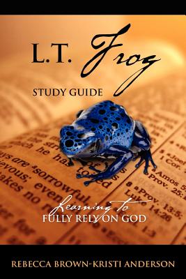 L.T. Frog Study Guide: Learning to Fully Rely On God - Brown, Rebecca, M.D, and Anderson, Kristi