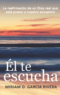 ?l te escucha: La reafirmaci?n de un Dios real que est presto a nuestro encuentro