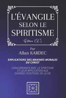 L'?vangile Selon Le Spiritisme: Explications des Maximes morales du Christ - Concordance avec le Spiritisme et leur Application aux Diverses Positions de la Vie - Par Allan Kardec - ?dition de 1868 - Stone, Cubic (Editor), and Kardec, Allan