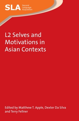 L2 Selves and Motivations in Asian Contexts - Apple, Matthew T (Editor), and Da Silva, Dexter (Editor), and Fellner, Terry (Editor)