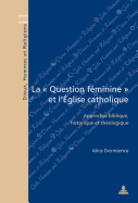 La  Question F?minine ? Et l'?glise Catholique: Approches Biblique, Historique Et Th?ologique