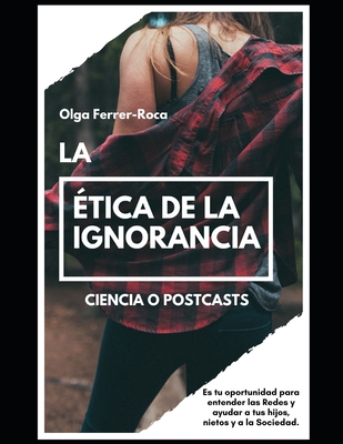 La tica de la Ignorancia: CIENCIA o POSTCAST. - Ferrer Roca, Olga