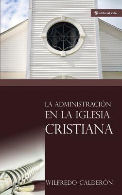 La Administracin En La Iglesia Cristiana - Calderon, Wilfredo, Sr.