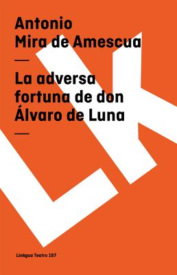 La Adversa Fortuna de Don lvaro de Luna - Mira De Amescua, Antonio