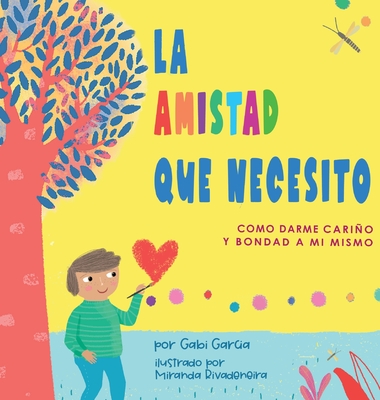 La Amistad Que Necesito: Como Darme Cario Y Bondad A Mi Mismo - Garcia, Gabi, and Rivadeneira, Miranda (Illustrator)