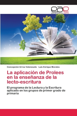 La Aplicacion de Prolees En La Ensenanza de La Lecto-Escritura - Urrea Valenzuela, Concepci?n, and Morales, Luis Enrique